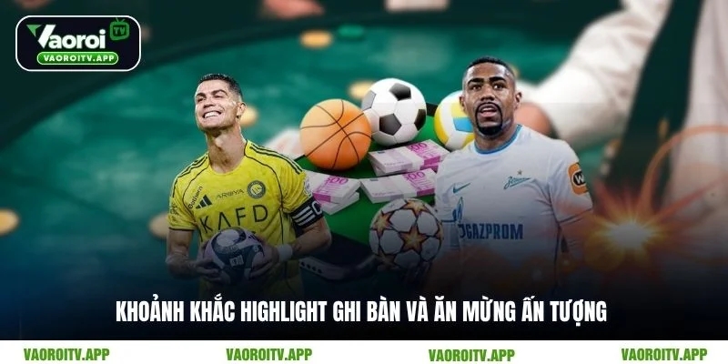 Khoảnh khắc highlight ghi bàn và ăn mừng ấn tượng